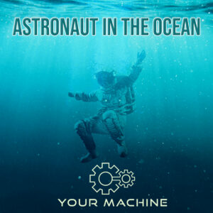 Your Machine David Woodring Astronaut In The Ocean A R Factory